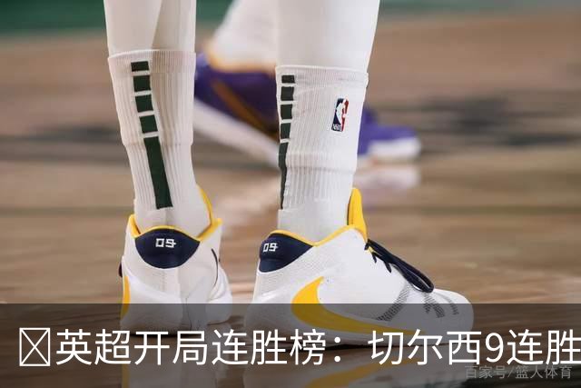 ​英超开局连胜榜：切尔西9连胜居首，曼城7连胜紧追