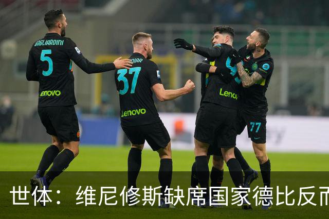 世体：维尼修斯缺席国家德比反而是积极因素，皇马巴萨都因此受益
