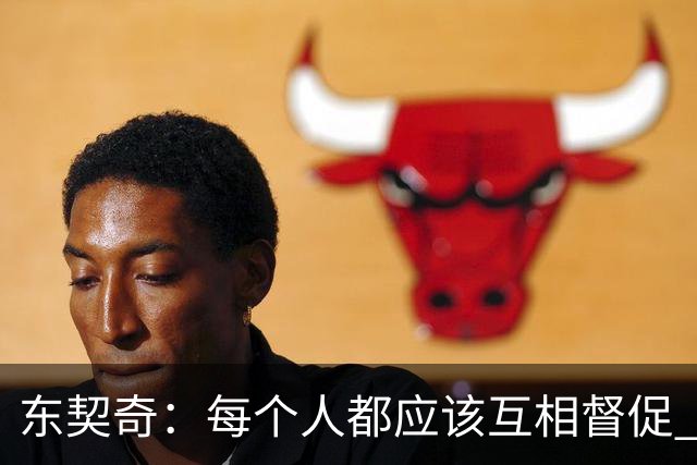 东契奇：每个人都应该互相督促 想赢球就必须团结在一起