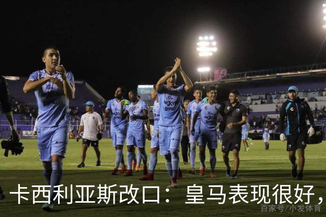 卡西利亚斯改口：皇马表现很好，穆里尼奥的战术安排非常出色
