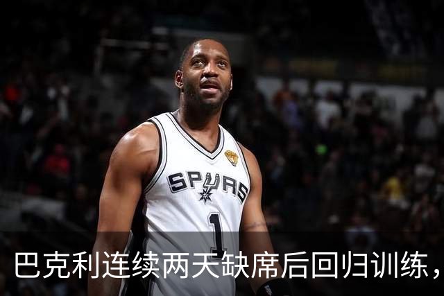 巴克利连续两天缺席后回归训练，周日对阵指挥官出战成疑