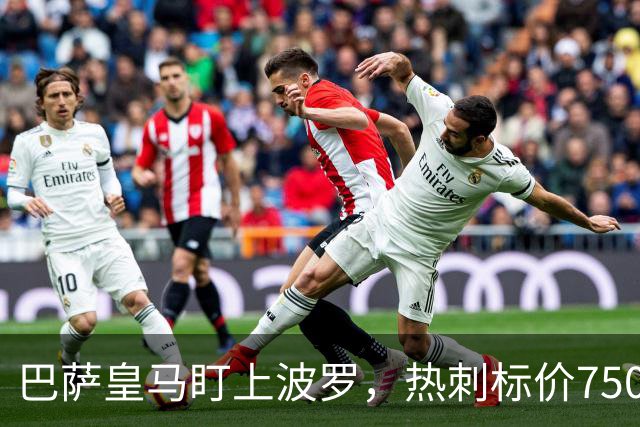 巴萨皇马盯上波罗，热刺标价7500万英镑留人