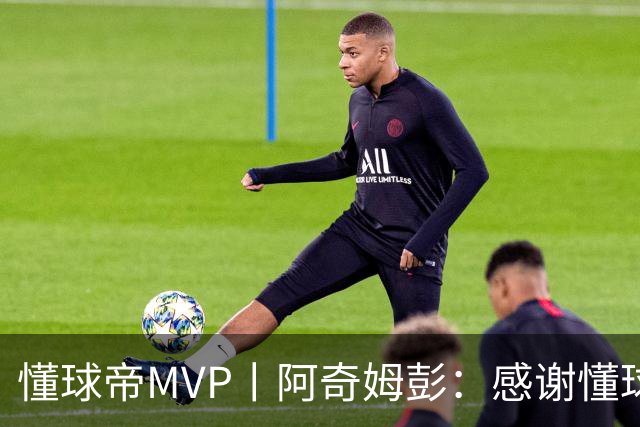 懂球帝MVP丨阿奇姆彭：感谢懂球帝网友们，我们会战斗到最后