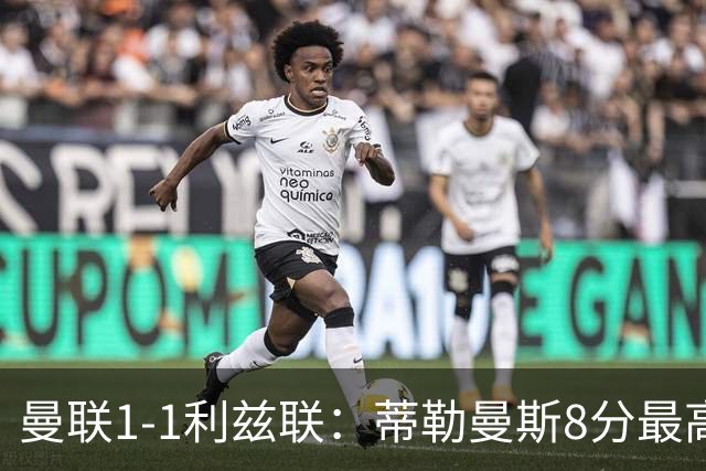 曼联1-1利兹联：蒂勒曼斯8分最高