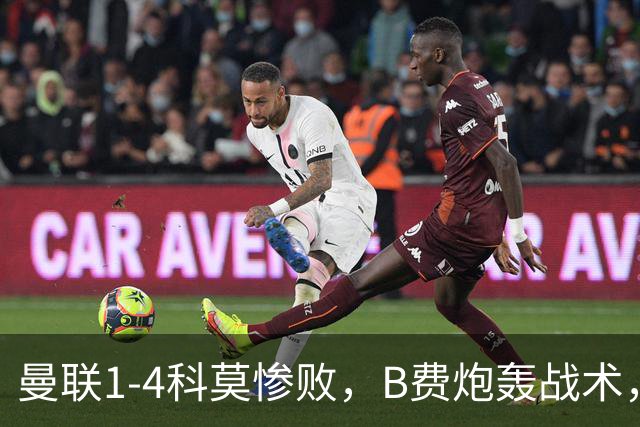 曼联1-4科莫惨败，B费炮轰战术，更衣室矛盾激化