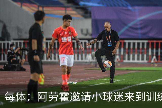 每体：阿劳霍邀请小球迷来到训练基地，补上比赛中错过的拥抱
