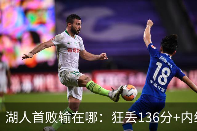 湖人首败输在哪：狂丢136分+内线丢56分 被轰18三分防守被打爆