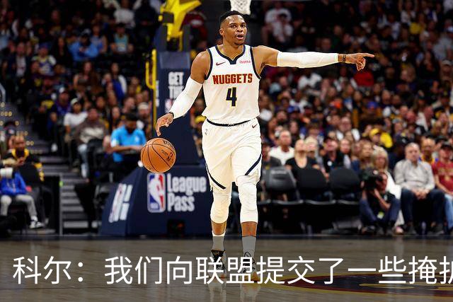 科尔：我们向联盟提交了一些掩护犯规视频 讨论假摔问题