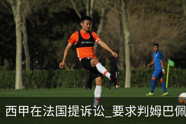 西甲在法国提诉讼 要求判姆巴佩及梅西的合同无效