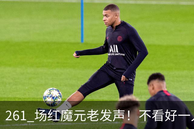 261 场红魔元老发声！不看好一人接班卡里克！他会坑惨曼联